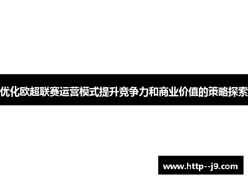 优化欧超联赛运营模式提升竞争力和商业价值的策略探索