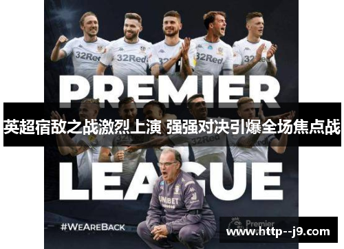 英超宿敌之战激烈上演 强强对决引爆全场焦点战 英超宿敌之战激烈上演 强强对决引爆全场焦点战