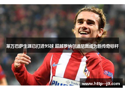 莱万巴萨生涯已打进95球 超越罗纳尔迪尼奥成为新传奇标杆 莱万巴萨生涯已打进95球 超越罗纳尔迪尼奥成为新传奇标杆