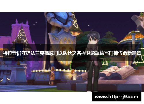 特拉普仍守护法兰克福城门以队长之名捍卫荣耀续写门神传奇新篇章
