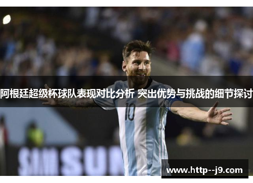 阿根廷超级杯球队表现对比分析 突出优势与挑战的细节探讨